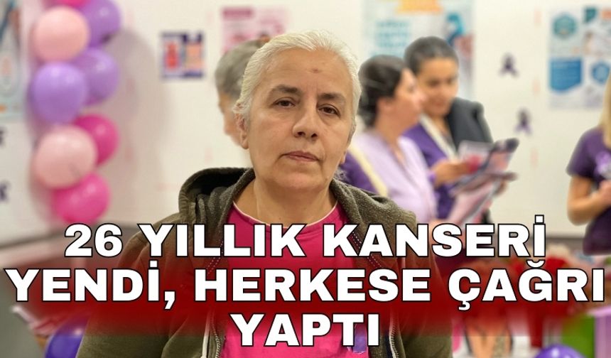 26 yıllık kanseri yendi, herkese çağrı yaptı