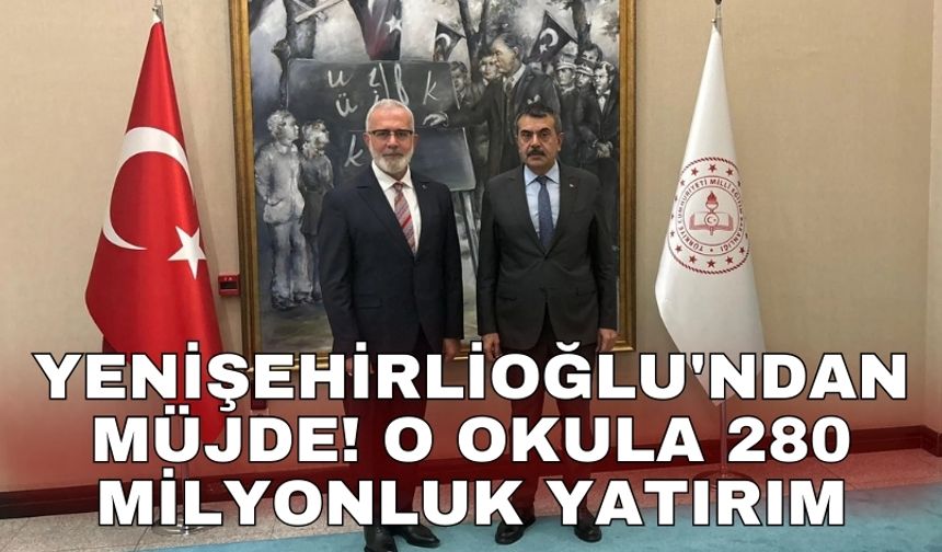 Yenişehirlioğlu'ndan müjde! O okula 280 milyonluk yatırım