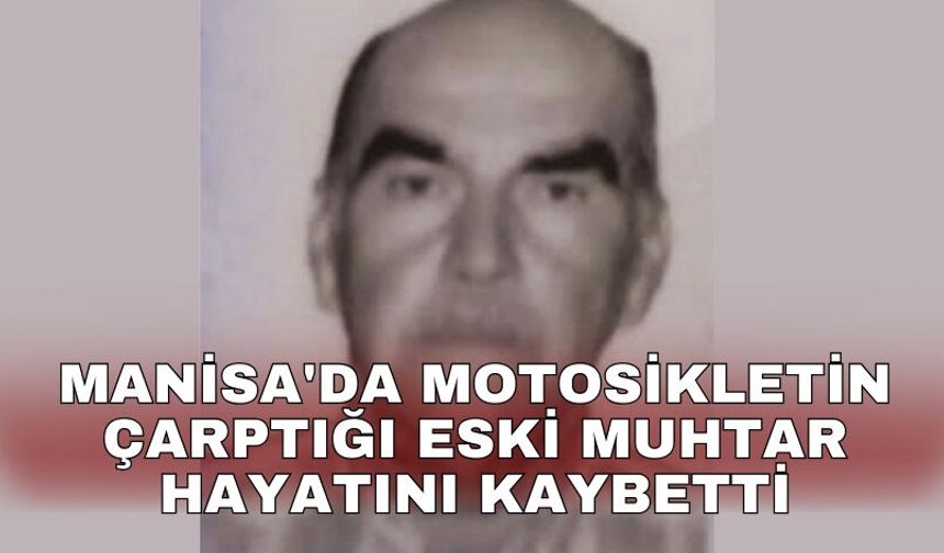 Manisa'da motosikletin çarptığı eski muhtar hayatını kaybetti