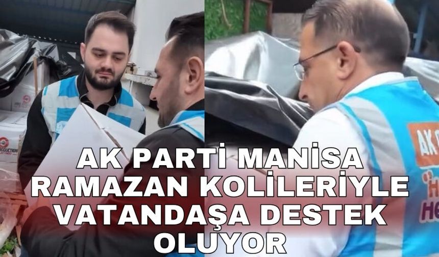 AK Parti Manisa Ramazan kolileriyle vatandaşa destek oluyor