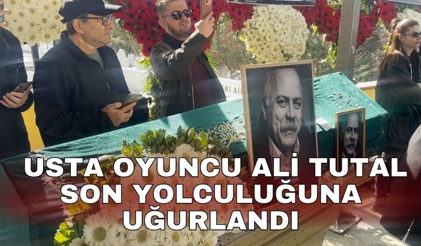 Usta oyuncu Ali Tutal son yolculuğuna uğurlandı