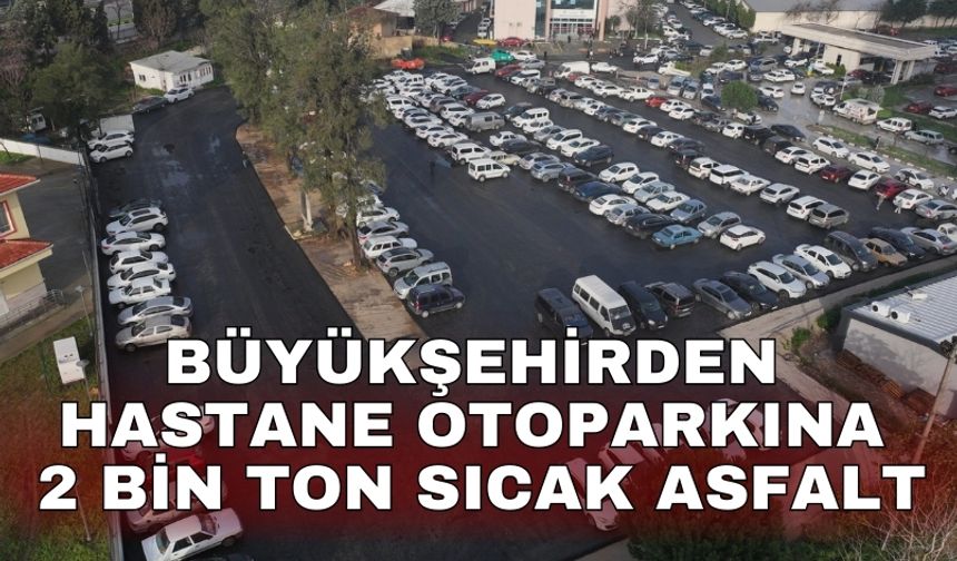 Büyükşehirden hastane otoparkına 2 bin ton sıcak asfalt