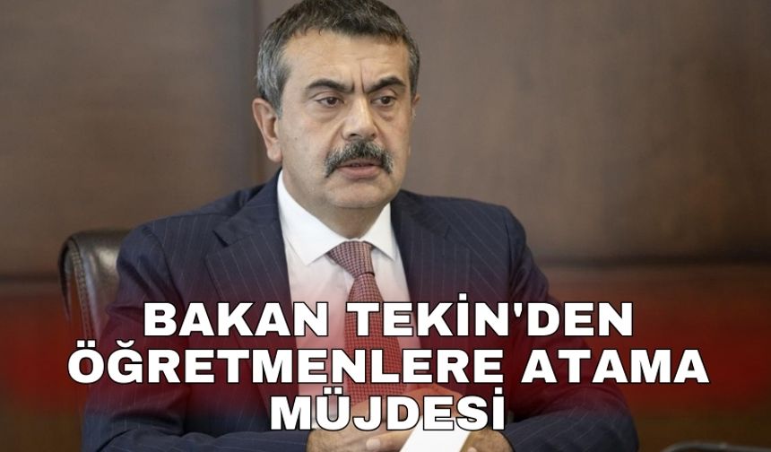 Bakan Tekin'den öğretmenlere atama müjdesi