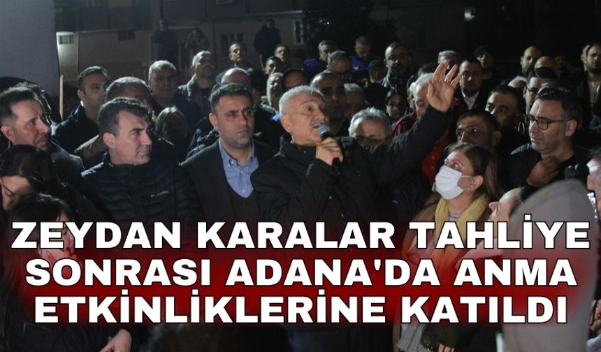 Zeydan Karalar tahliye sonrası Adana'da anma etkinliklerine katıldı