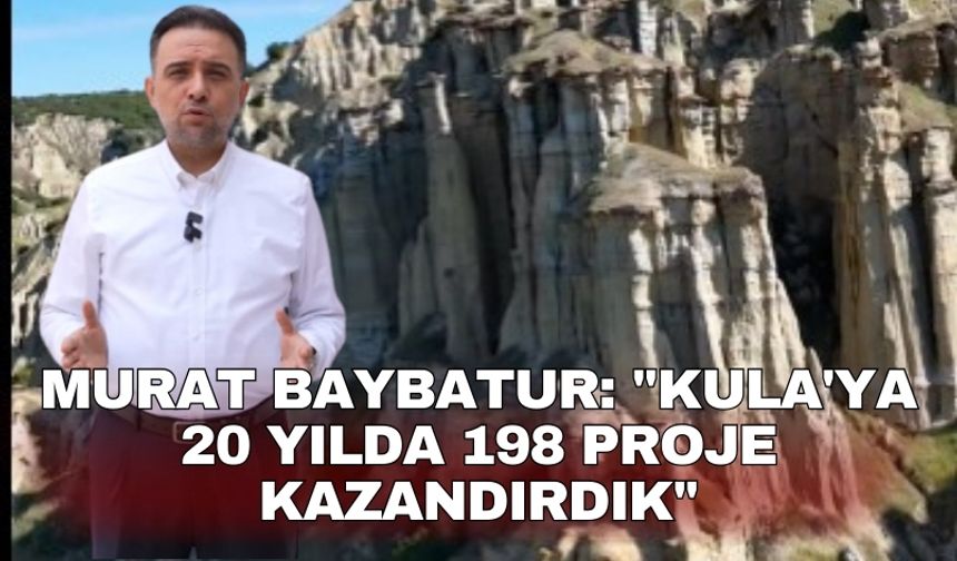 Murat Baybatur: "Kula'ya 20 yılda 198 proje kazandırdık"