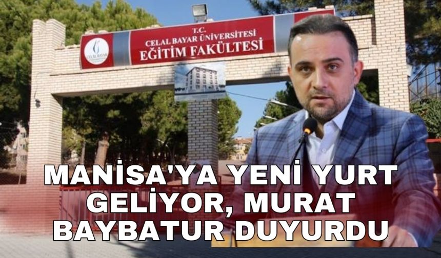 Manisa'ya yeni yurt geliyor, Murat Baybatur duyurdu