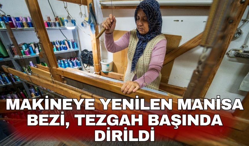 Makineye yenilen Manisa bezi, tezgah başında dirildi