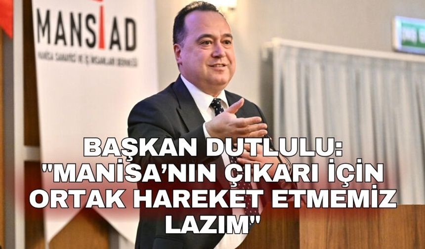Başkan Dutlulu: "Manisa’nın çıkarı için ortak hareket etmemiz lazım"