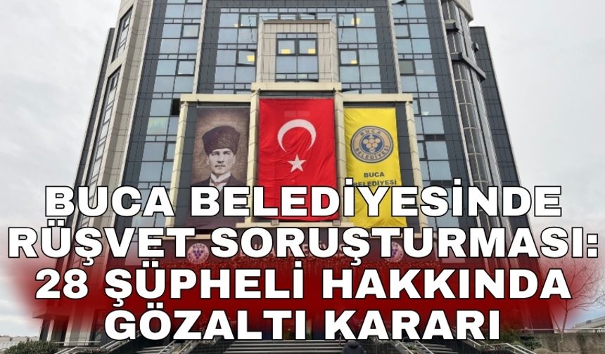 Buca Belediyesinde rüşvet soruşturması: 28 şüpheli hakkında gözaltı kararı