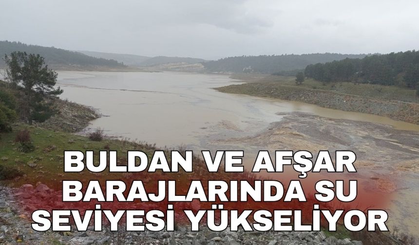 Buldan ve Afşar barajlarında su seviyesi yükseliyor