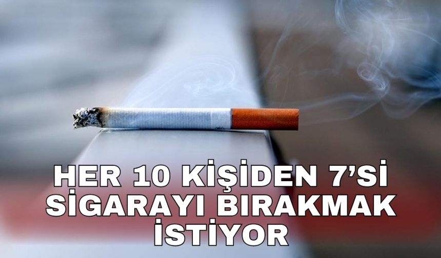 Her 10 kişiden 7’si sigarayı bırakmak istiyor