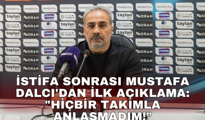 İstifa sonrası Mustafa Dalcı'dan ilk açıklama: "Hiçbir takımla anlaşmadım!”