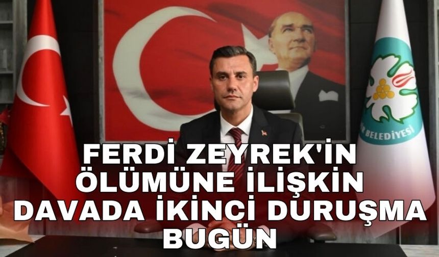 Ferdi Zeyrek'in ölümüne ilişkin davada ikinci duruşma bugün