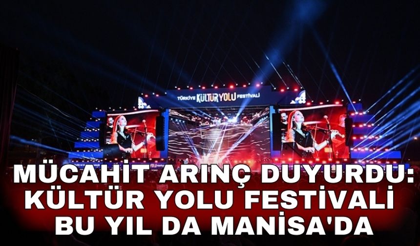 Mücahit Arınç duyurdu: Kültür Yolu Festivali bu yıl da Manisa'da