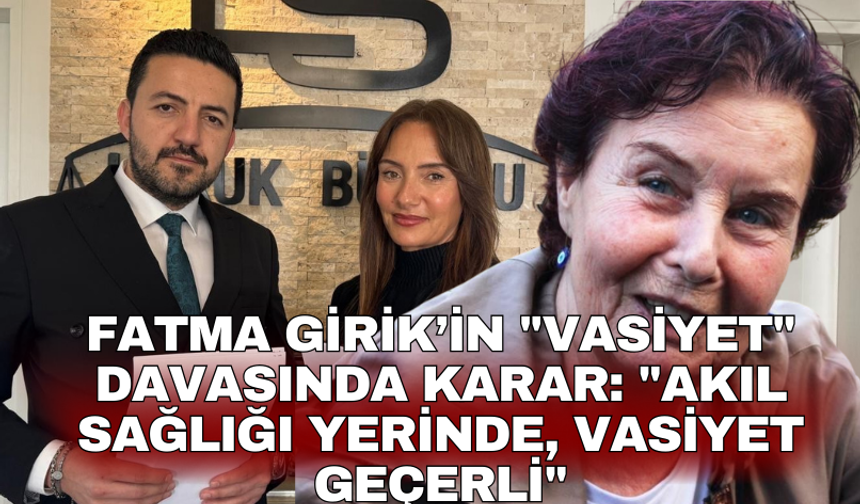 Fatma Girik’in "vasiyet" davasında karar: "Akıl sağlığı yerinde, vasiyet geçerli"