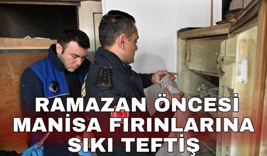 Ramazan öncesi Manisa fırınlarına sıkı teftiş