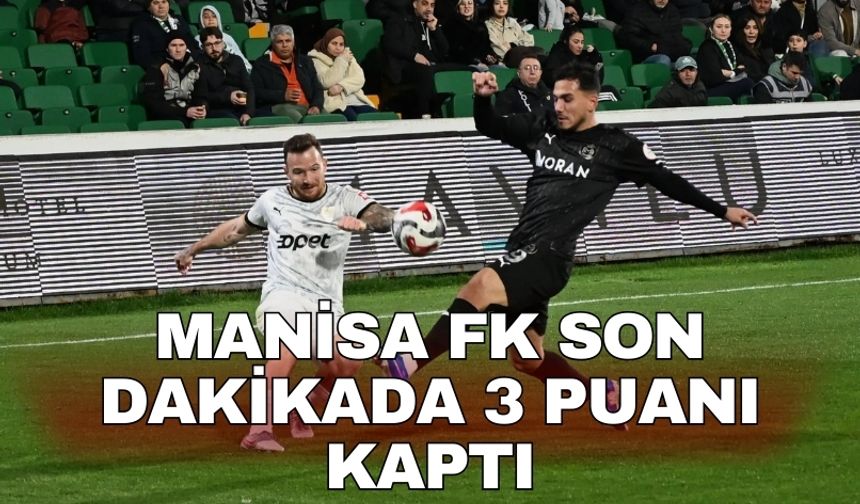 Manisa FK son dakikada 3 puanı kaptı