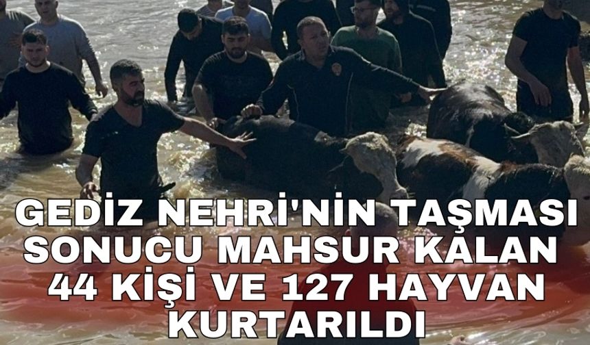 Gediz Nehri'nin taşması sonucu mahsur kalan 44 kişi ve 127 hayvan kurtarıldı