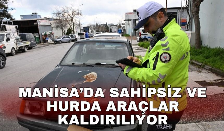 Manisa’da sahipsiz ve hurda araçlar kaldırılıyor