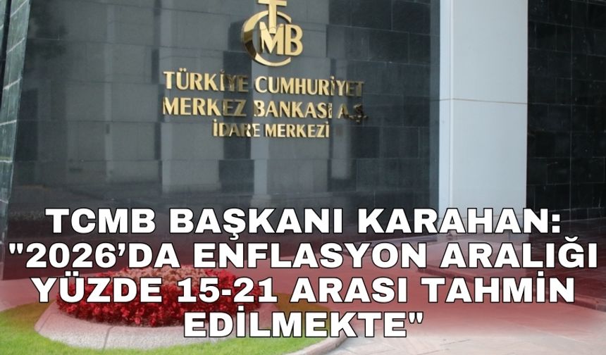 TCMB Başkanı Karahan: "2026’da enflasyon aralığı yüzde 15-21 arası tahmin edilmekte"