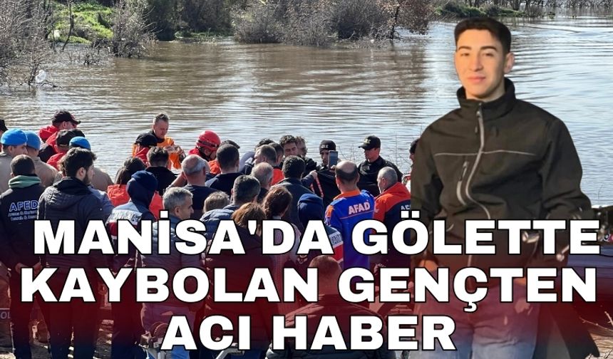Manisa'da gölette kaybolan gençten acı haber