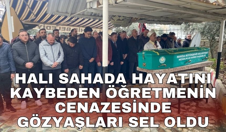Halı sahada hayatını kaybeden öğretmenin cenazesinde gözyaşları sel oldu