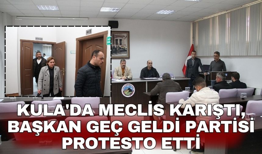 Kula'da Meclis karıştı, Başkan geç geldi partisi protesto etti