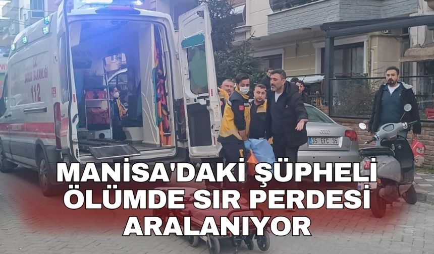 Manisa'daki şüpheli ölümde sır perdesi aralanıyor