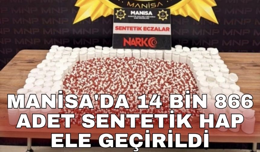 Manisa'da 14 bin 866 adet sentetik hap ele geçirildi