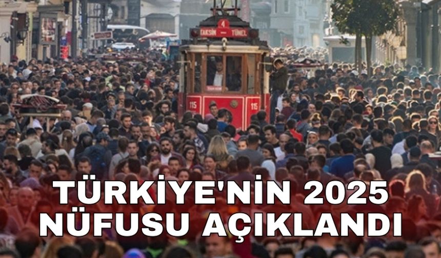 Türkiye'nin 2025 nüfusu açıklandı