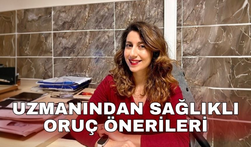 Uzmanından sağlıklı oruç önerileri