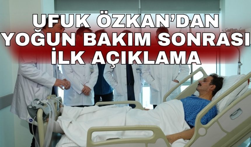 Ufuk Özkan’dan yoğun bakım sonrası ilk açıklama
