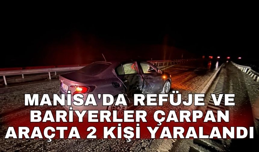 Manisa'da refüje ve bariyerler çarpan araçta 2 kişi yaralandı