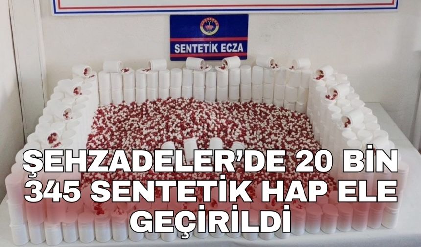 Şehzadeler’de 20 bin 345 sentetik hap ele geçirildi