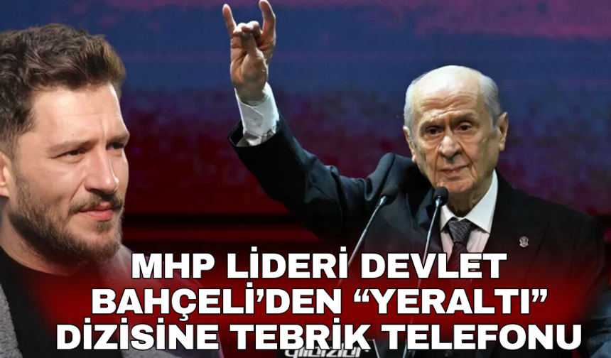 MHP Lideri Devlet Bahçeli’den “Yeraltı” dizisine tebrik telefonu