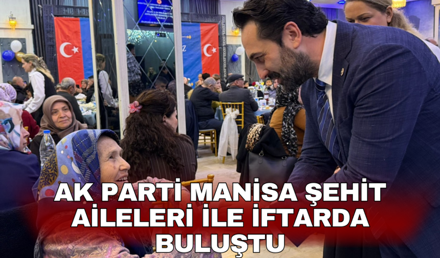 AK Parti Manisa Şehit Aileleri ile iftarda buluştu