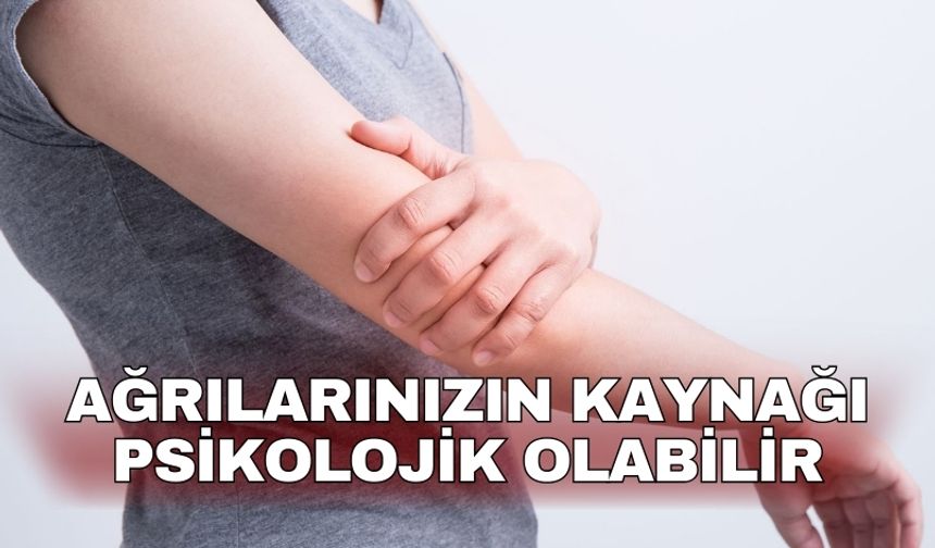 Ağrılarınızın kaynağı psikolojik olabilir