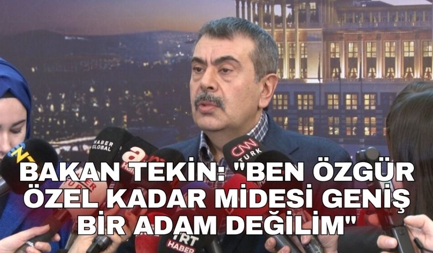 Bakan Tekin: "Ben Özgür Özel kadar midesi geniş bir adam değilim"