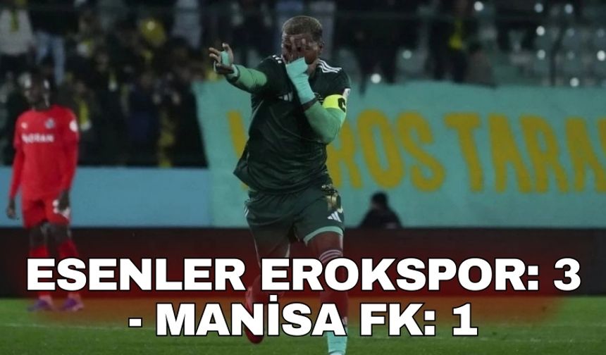 Esenler Erokspor: 3 - Manisa FK: 1