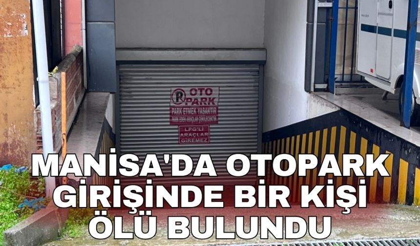 Manisa'da otopark girişinde bir kişi ölü bulundu