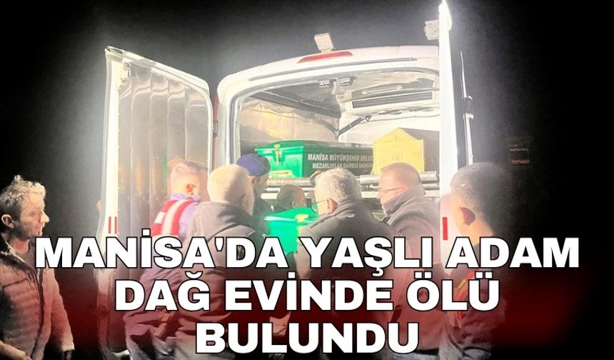 Manisa'da yaşlı adam dağ evinde ölü bulundu