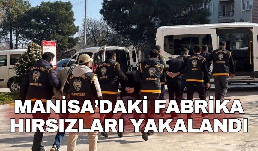 Manisa’daki fabrika hırsızları yakalandı