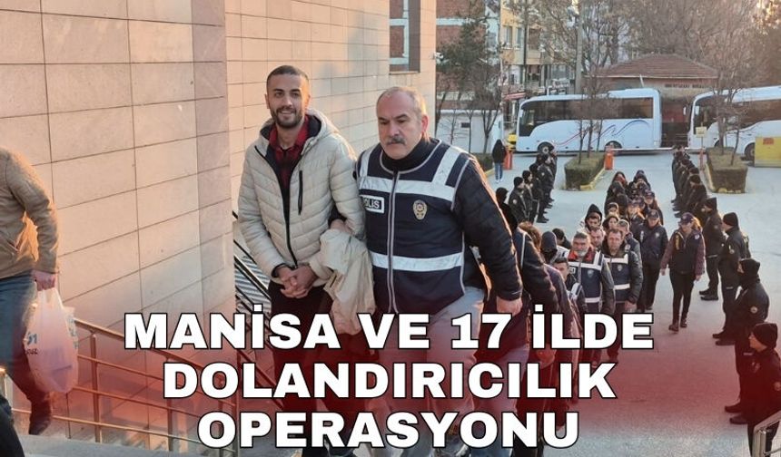 Manisa ve 17 ilde dolandırıcılık operasyonu