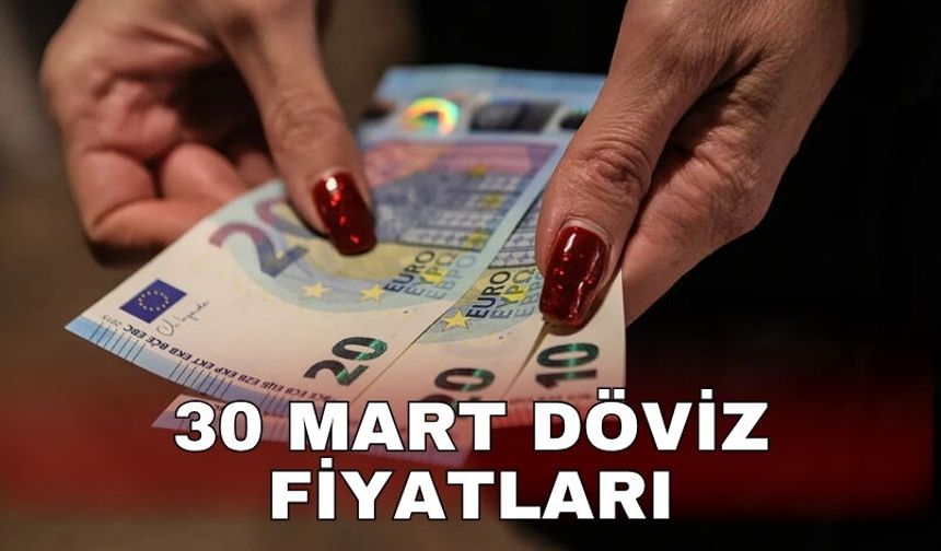 30 Mart döviz fiyatları