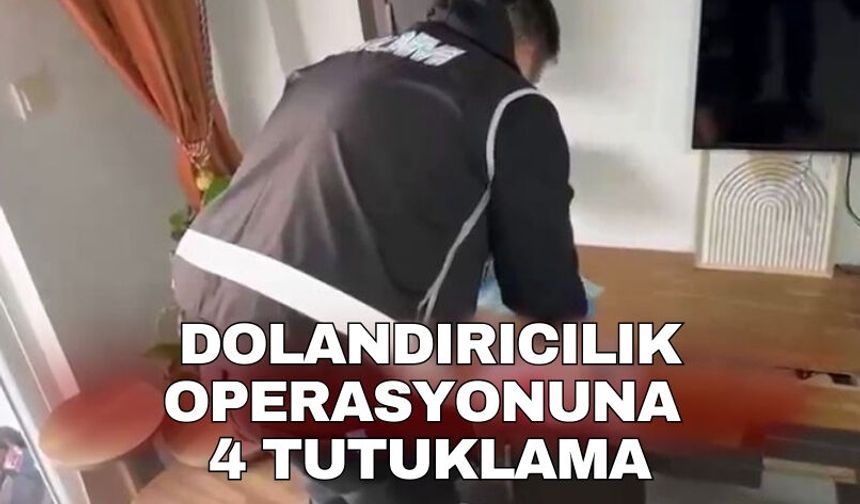 Dolandırıcılık operasyonuna 4 tutuklama