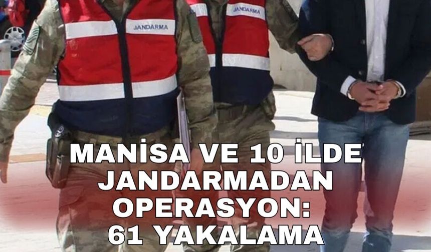 Manisa ve 10 ilde jandarmadan operasyon: 61 yakalama