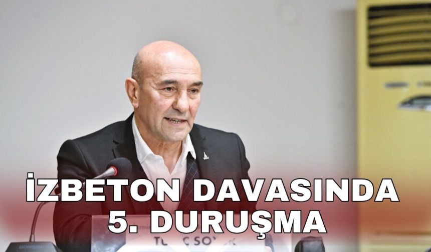 İZBETON davasında 5. duruşma
