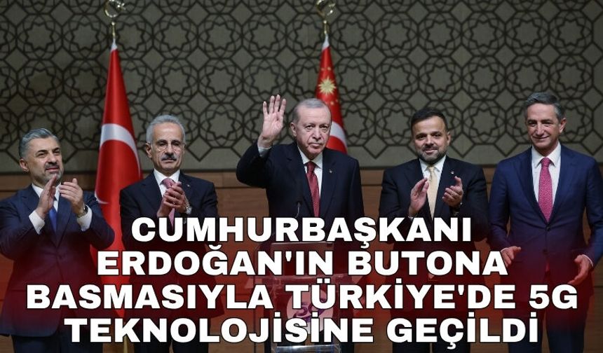 Cumhurbaşkanı Erdoğan'ın butona basmasıyla Türkiye'de 5G teknolojisine geçildi