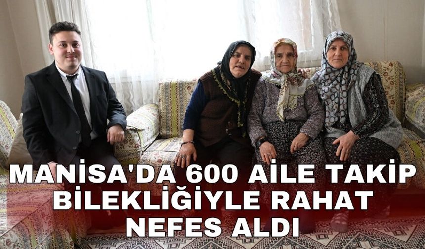 Manisa'da 600 aile takip bilekliğiyle rahat nefes aldı