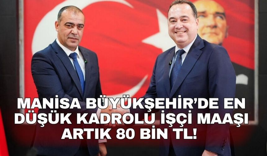 Manisa Büyükşehir Belediyesinde en düşük kadrolu işçi maaşı 80 bin TL oldu